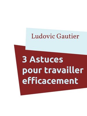 cover image of 3 Astuces pour travailler efficacement